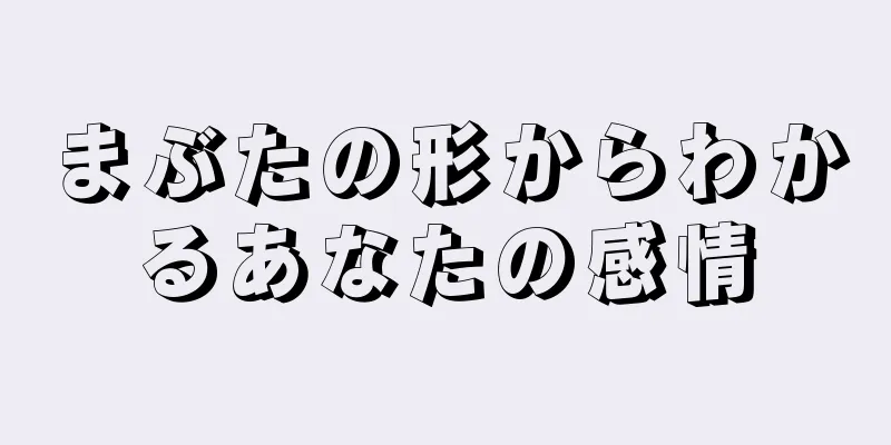 まぶたの形からわかるあなたの感情