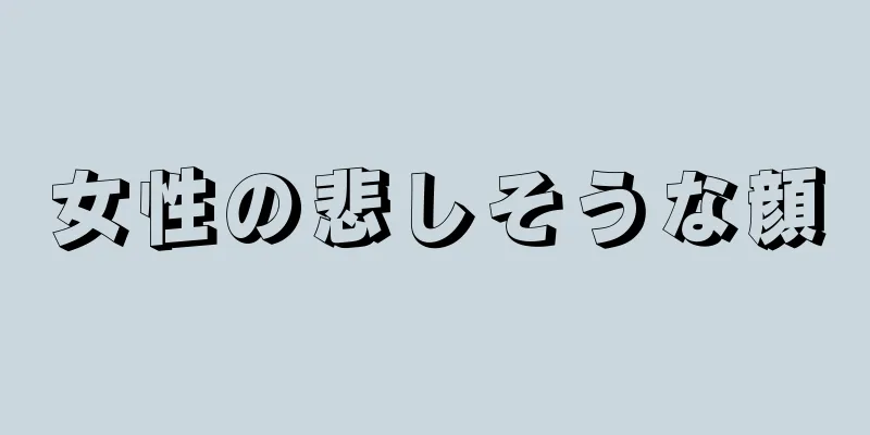 女性の悲しそうな顔