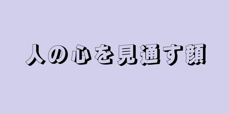 人の心を見通す顔