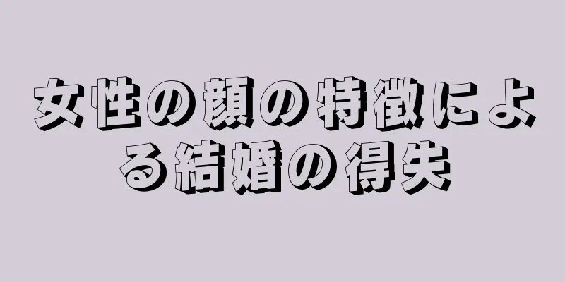 女性の顔の特徴による結婚の得失