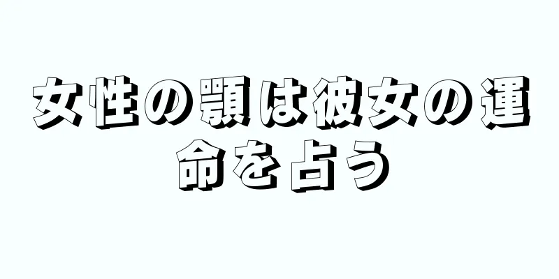 女性の顎は彼女の運命を占う