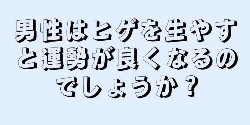 男性はヒゲを生やすと運勢が良くなるのでしょうか？