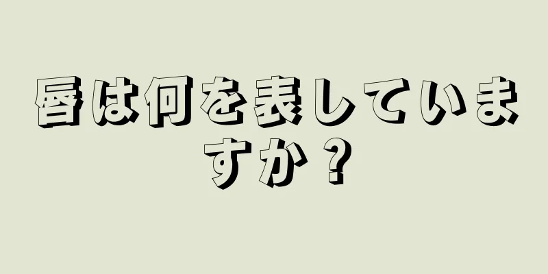 唇は何を表していますか？