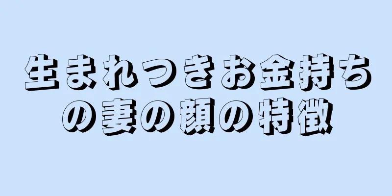 生まれつきお金持ちの妻の顔の特徴