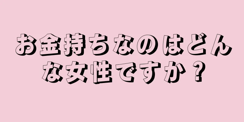 お金持ちなのはどんな女性ですか？