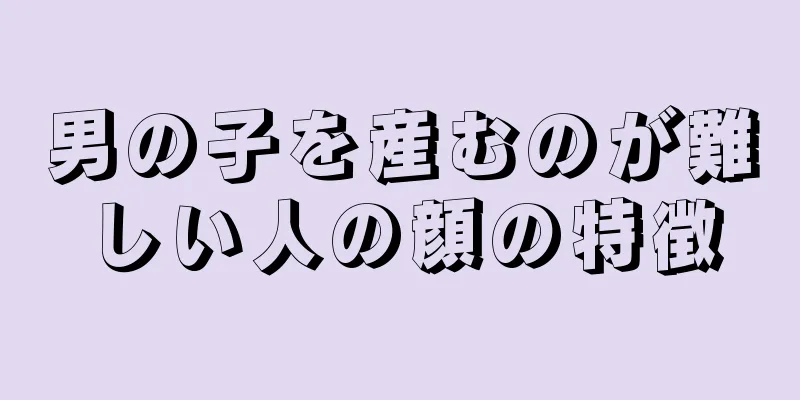 男の子を産むのが難しい人の顔の特徴