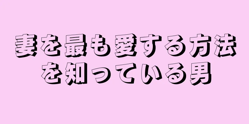 妻を最も愛する方法を知っている男