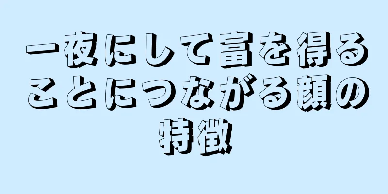 一夜にして富を得ることにつながる顔の特徴