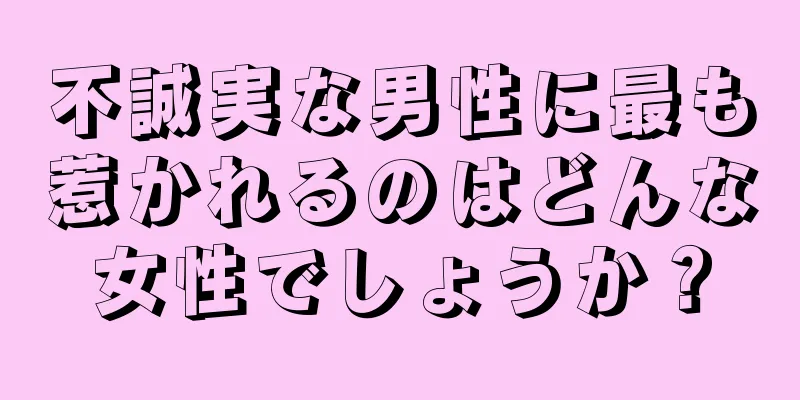 不誠実な男性に最も惹かれるのはどんな女性でしょうか？