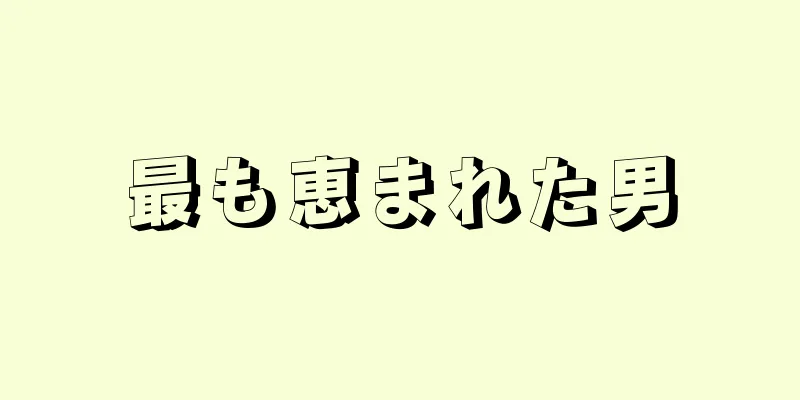 最も恵まれた男