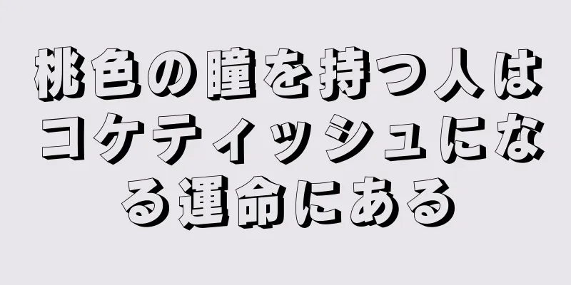 桃色の瞳を持つ人はコケティッシュになる運命にある