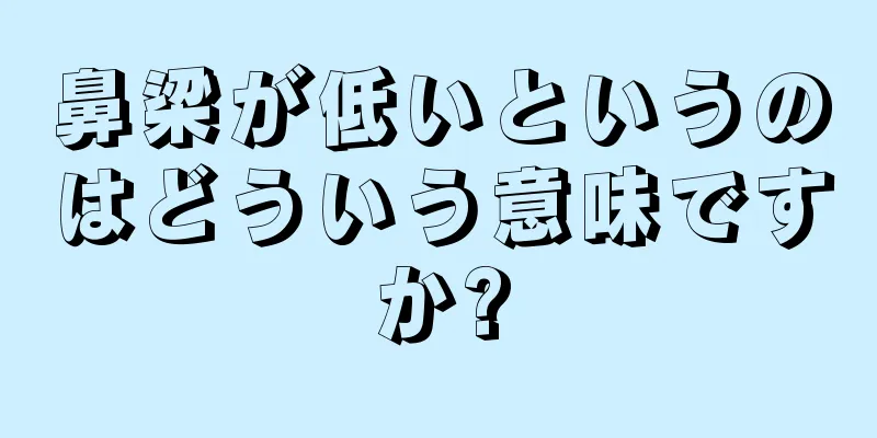 鼻梁が低いというのはどういう意味ですか?