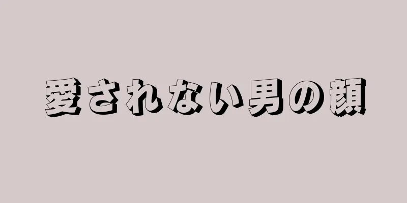 愛されない男の顔