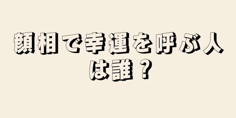 顔相で幸運を呼ぶ人は誰？