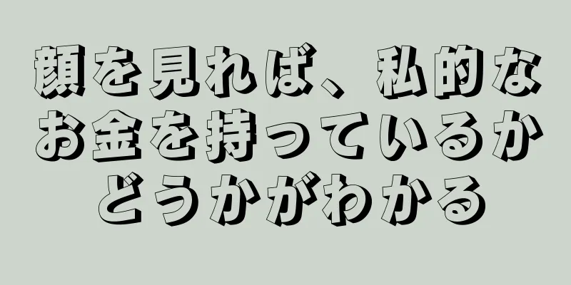 顔を見れば、私的なお金を持っているかどうかがわかる