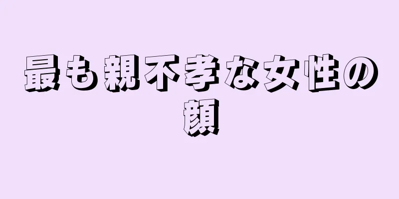 最も親不孝な女性の顔