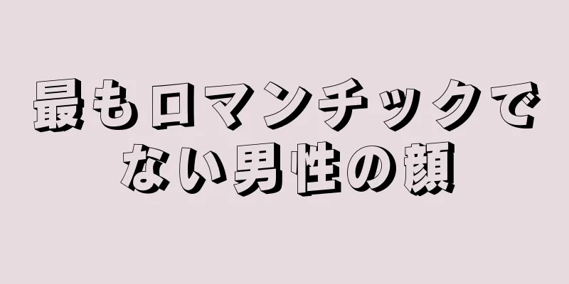 最もロマンチックでない男性の顔