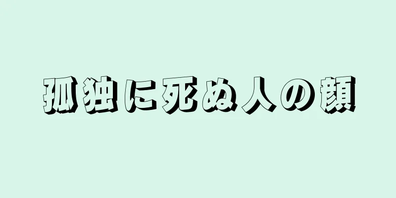 孤独に死ぬ人の顔