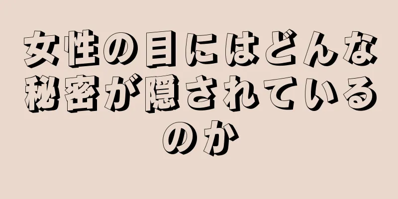 女性の目にはどんな秘密が隠されているのか