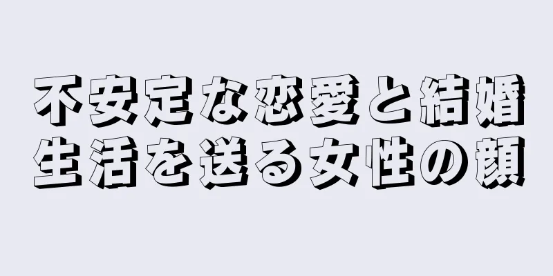 不安定な恋愛と結婚生活を送る女性の顔