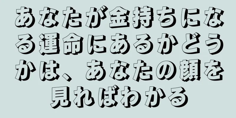 あなたが金持ちになる運命にあるかどうかは、あなたの顔を見ればわかる