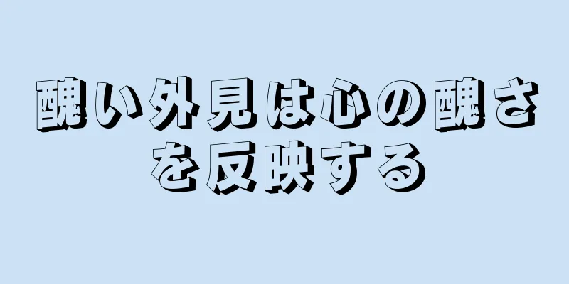 醜い外見は心の醜さを反映する