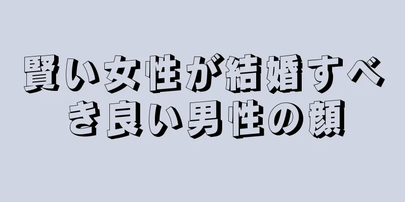 賢い女性が結婚すべき良い男性の顔