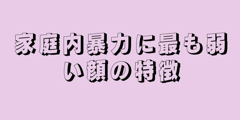 家庭内暴力に最も弱い顔の特徴