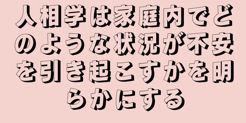 人相学は家庭内でどのような状況が不安を引き起こすかを明らかにする