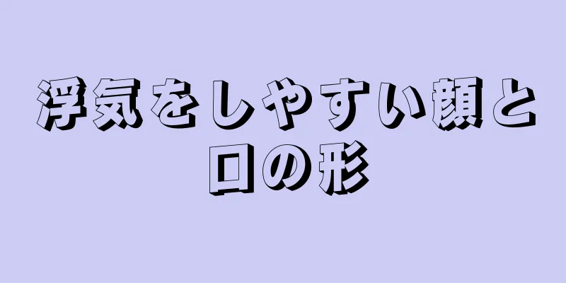 浮気をしやすい顔と口の形