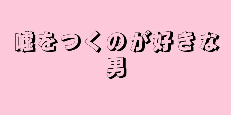 嘘をつくのが好きな男