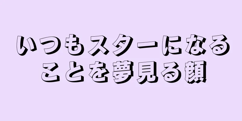 いつもスターになることを夢見る顔