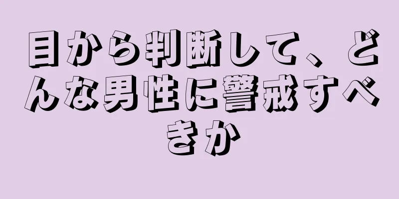 目から判断して、どんな男性に警戒すべきか