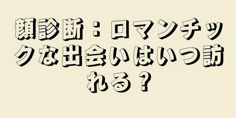 顔診断：ロマンチックな出会いはいつ訪れる？