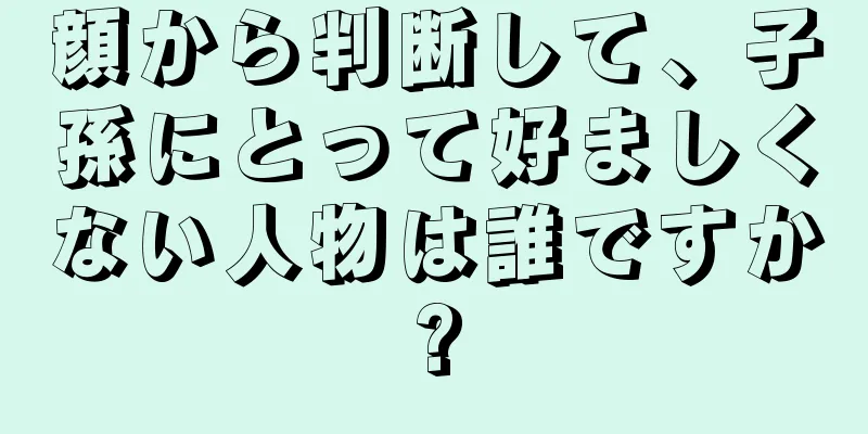 顔から判断して、子孫にとって好ましくない人物は誰ですか?