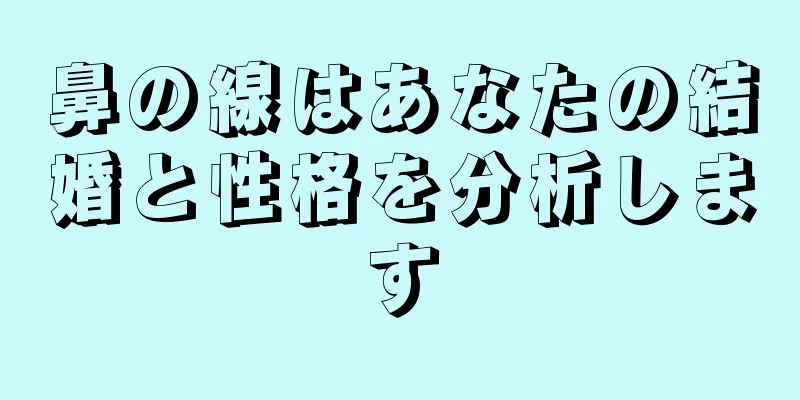 鼻の線はあなたの結婚と性格を分析します