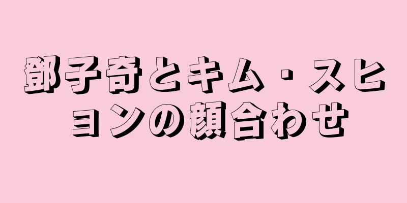 鄧子奇とキム・スヒョンの顔合わせ