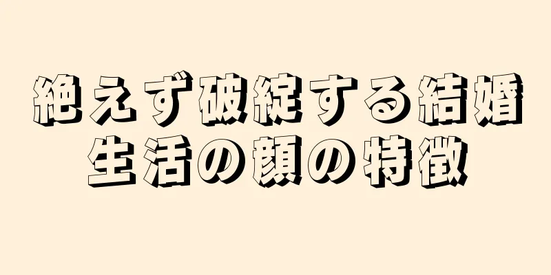 絶えず破綻する結婚生活の顔の特徴