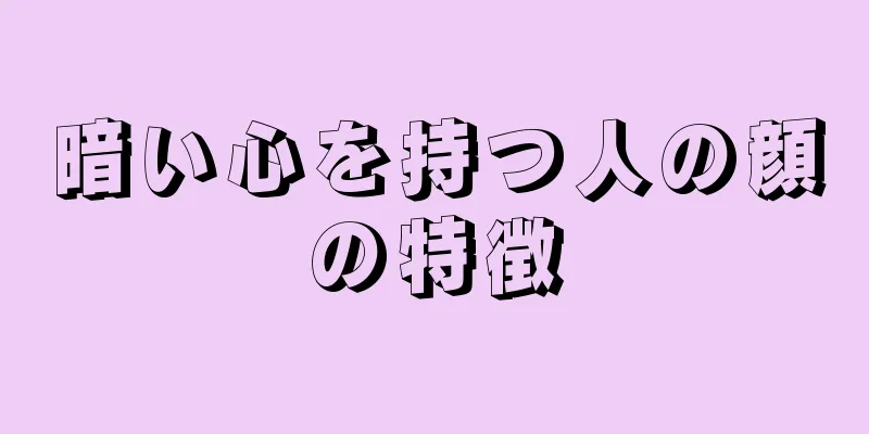 暗い心を持つ人の顔の特徴