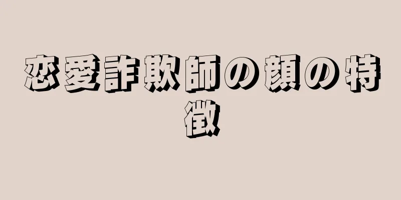 恋愛詐欺師の顔の特徴