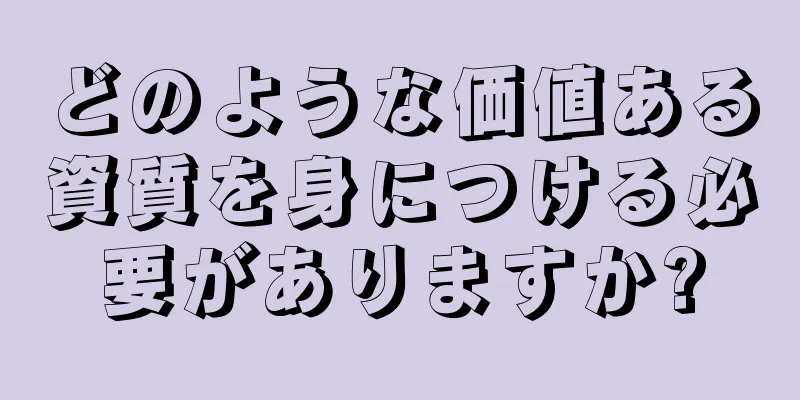 どのような価値ある資質を身につける必要がありますか?