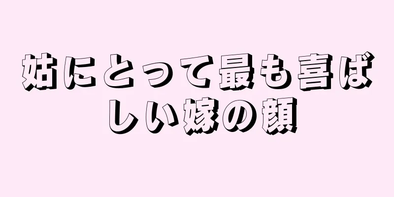 姑にとって最も喜ばしい嫁の顔