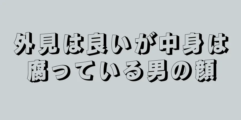 外見は良いが中身は腐っている男の顔