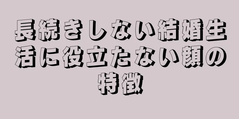 長続きしない結婚生活に役立たない顔の特徴