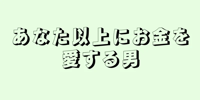 あなた以上にお金を愛する男