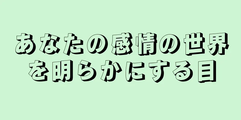 あなたの感情の世界を明らかにする目