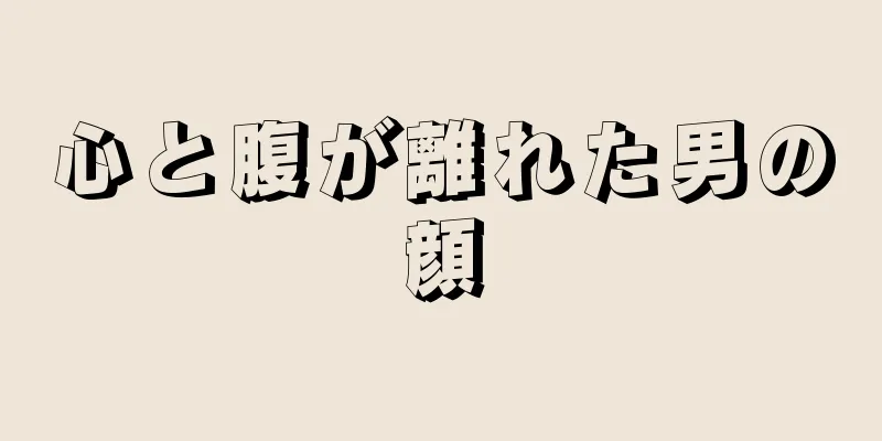 心と腹が離れた男の顔