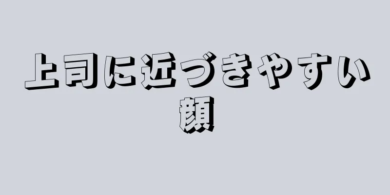 上司に近づきやすい顔