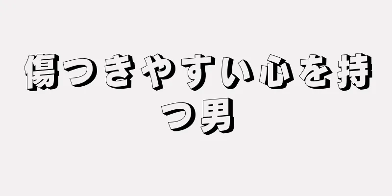 傷つきやすい心を持つ男