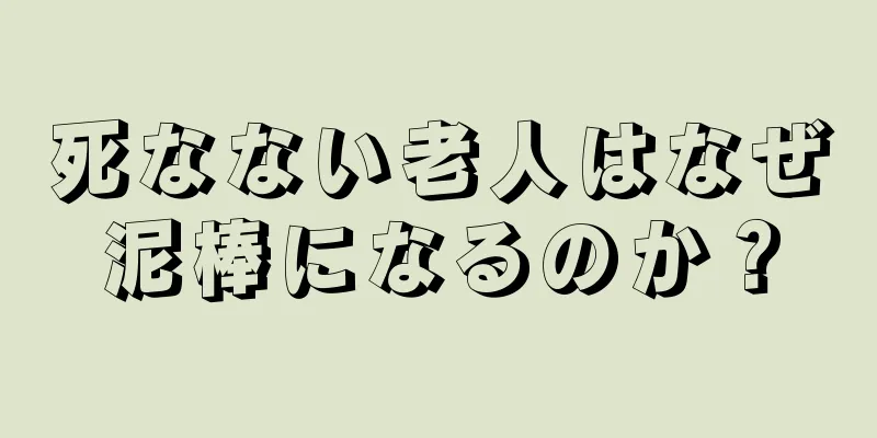 死なない老人はなぜ泥棒になるのか？